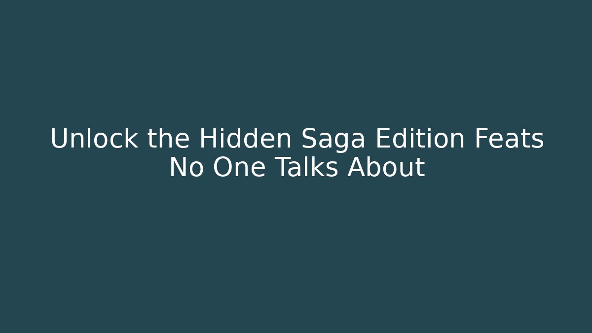 Unlock the Hidden Saga Edition Feats No One Talks About