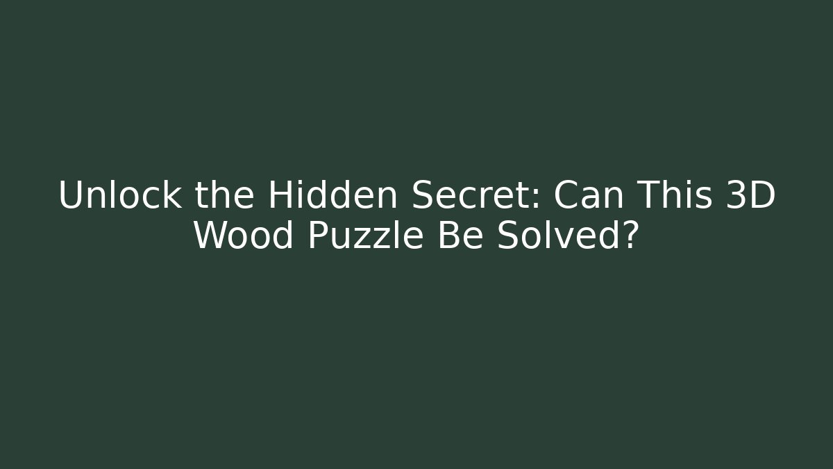 Unlock the Hidden Secret: Can This 3D Wood Puzzle Be Solved?