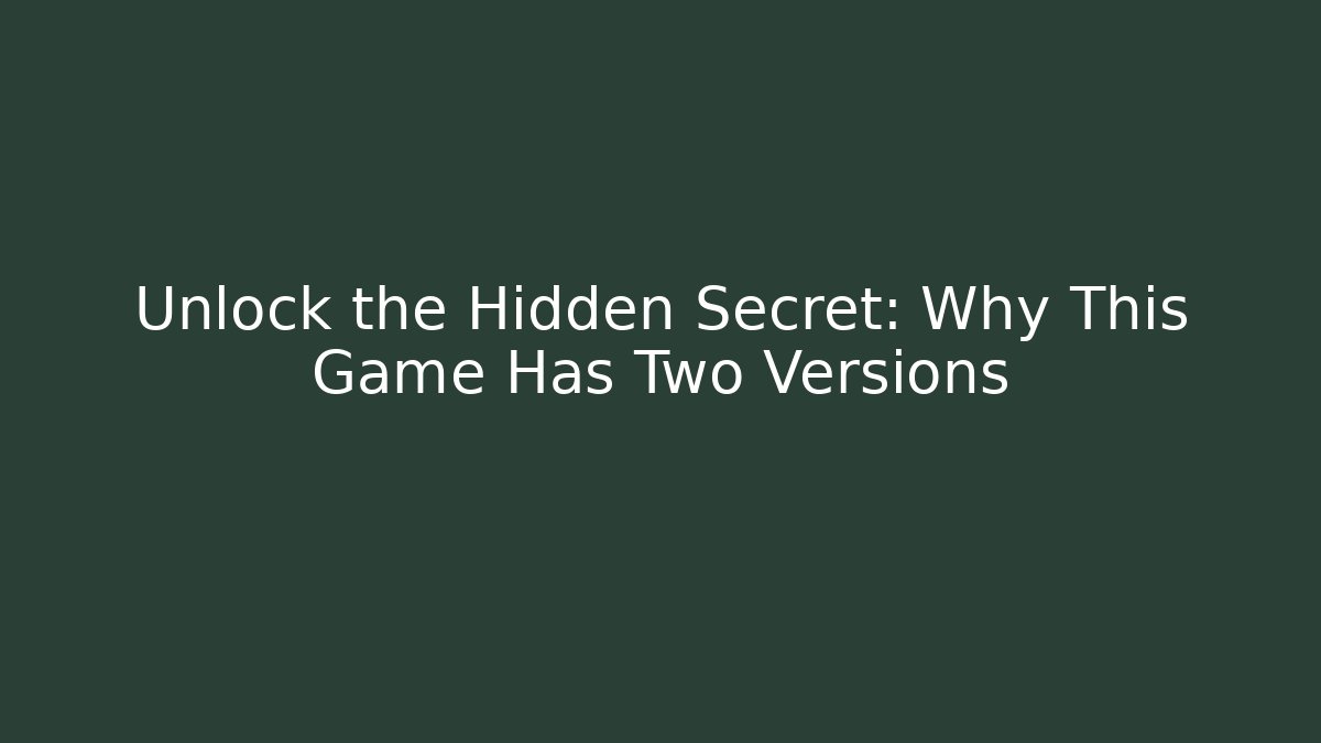 Unlock the Hidden Secret: Why This Game Has Two Versions