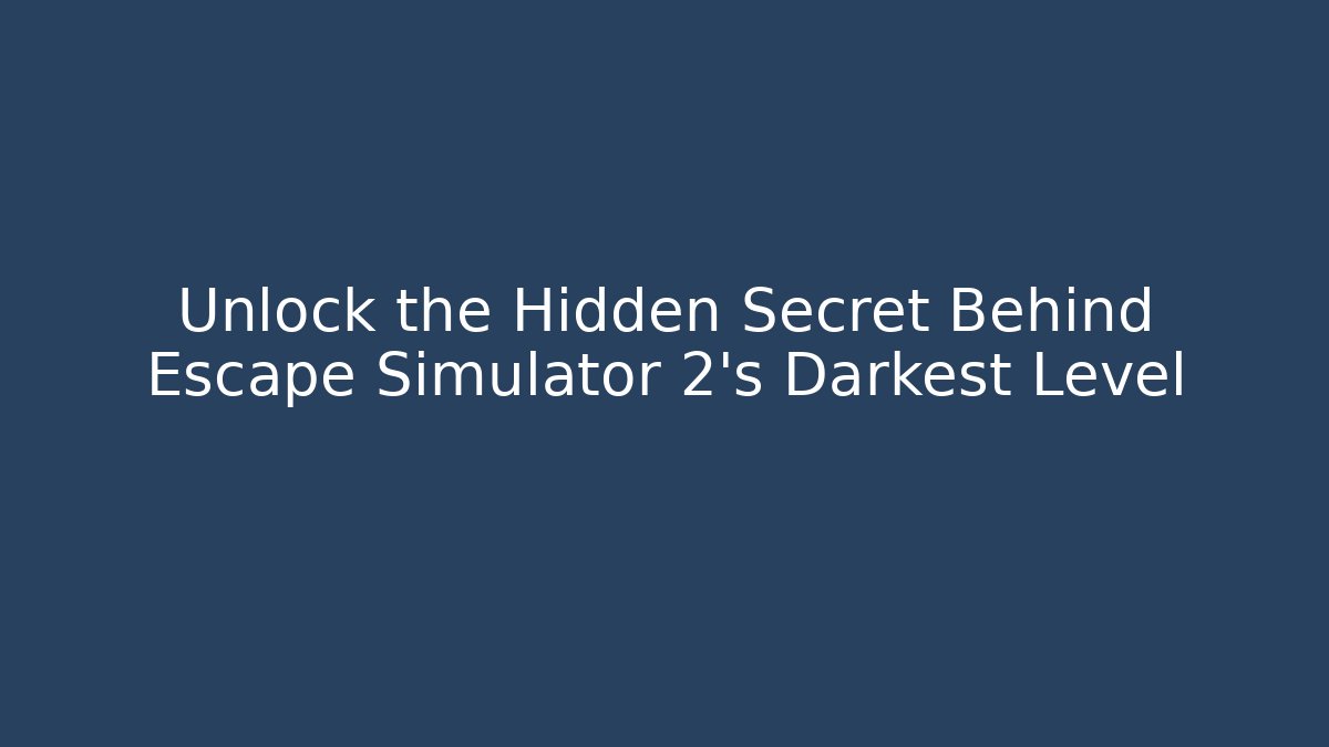 Unlock the Hidden Secret Behind Escape Simulator 2's Darkest Level - Create More Assets