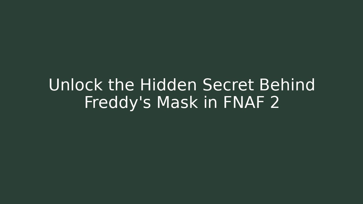 Unlock the Hidden Secret Behind Freddy's Mask in FNAF 2