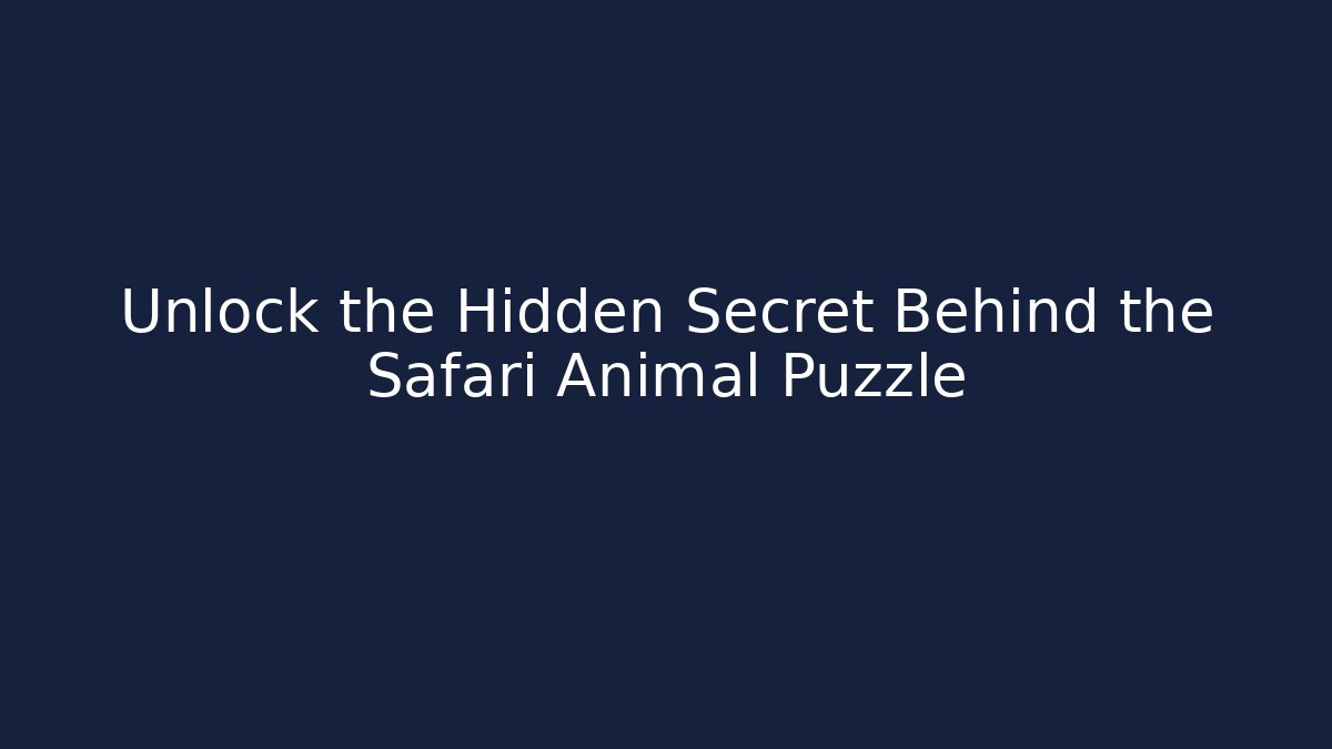 Unlock the Hidden Secret Behind the Safari Animal Puzzle