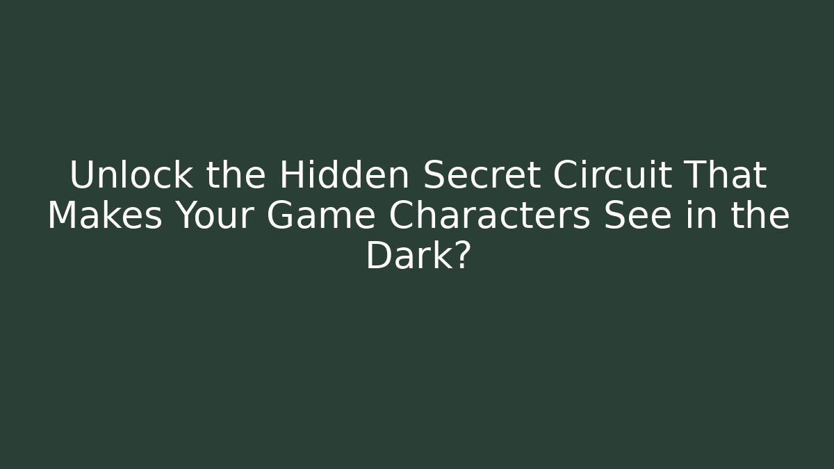 Unlock the Hidden Secret Circuit That Makes Your Game Characters See in the Dark?