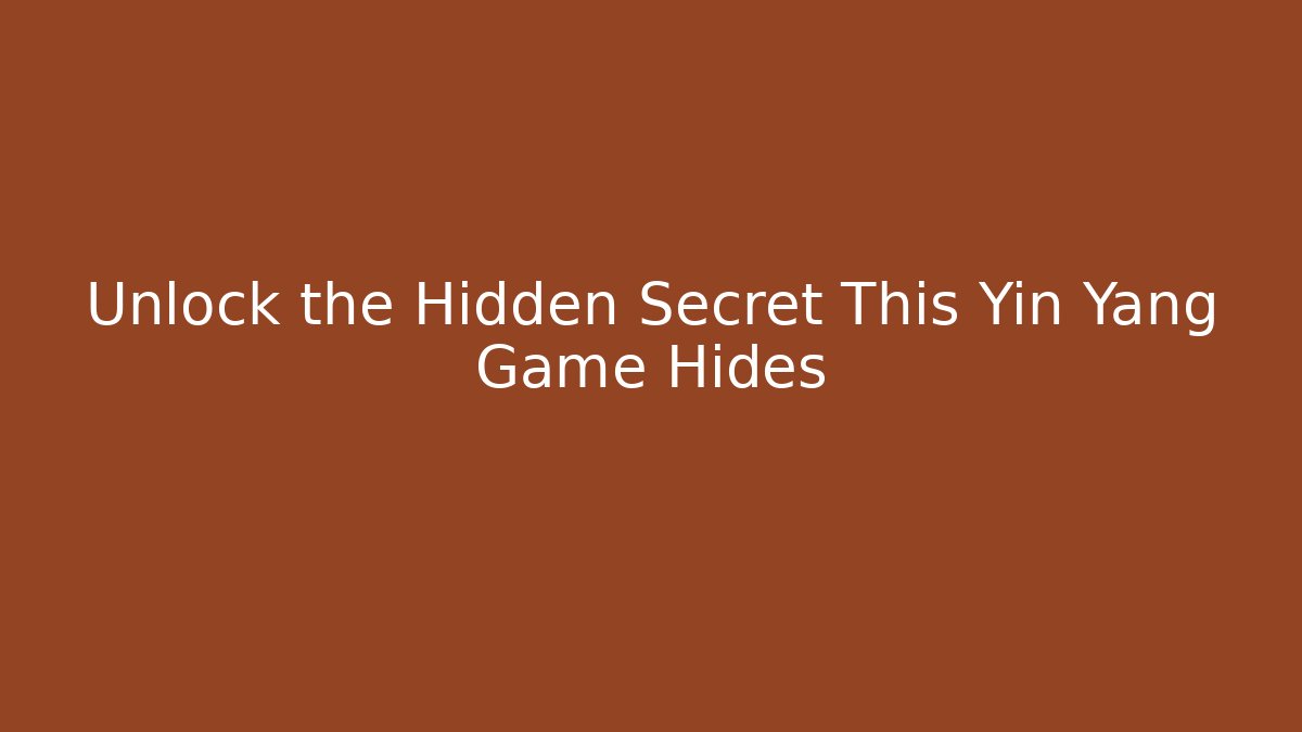 Unlock the Hidden Secret This Yin Yang Game Hides