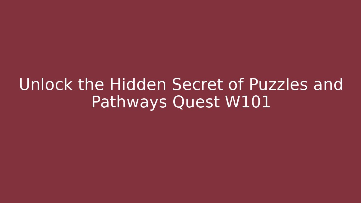 Unlock the Hidden Secret of Puzzles and Pathways Quest W101
