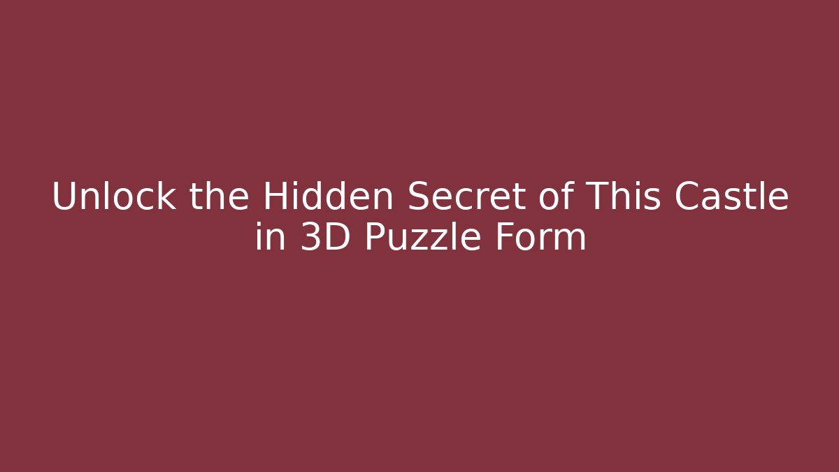 Unlock the Hidden Secret of This Castle in 3D Puzzle Form
