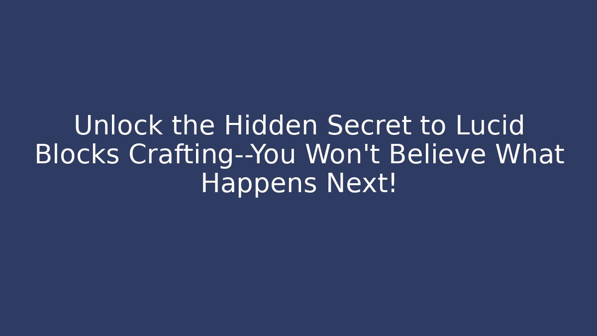 Unlock the Hidden Secret to Lucid Blocks Crafting—You Won’t Believe What Happens Next!