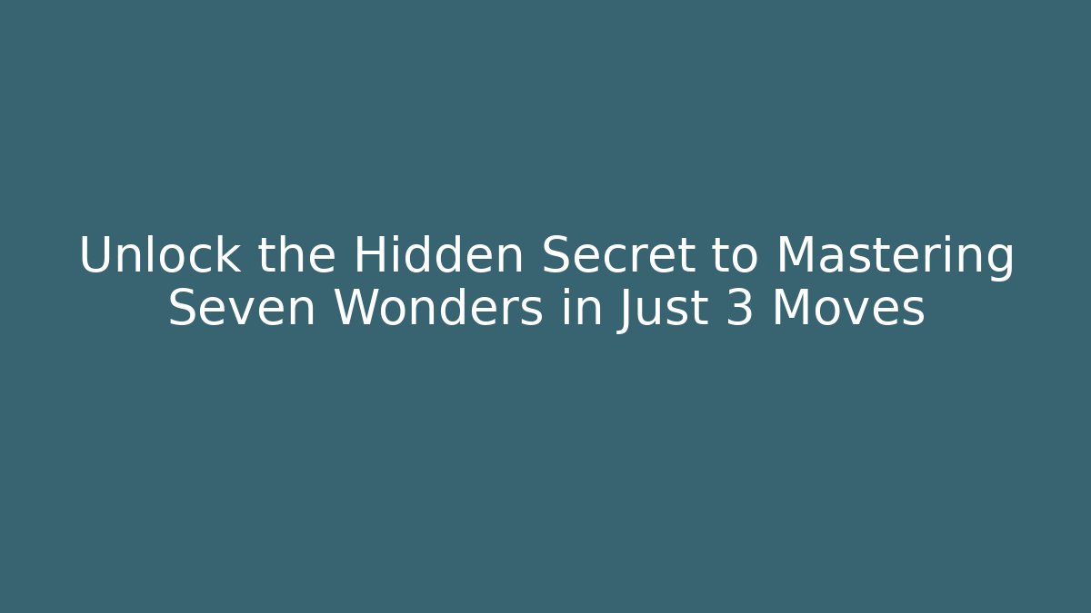 Unlock the Hidden Secret to Mastering Seven Wonders in Just 3 Moves