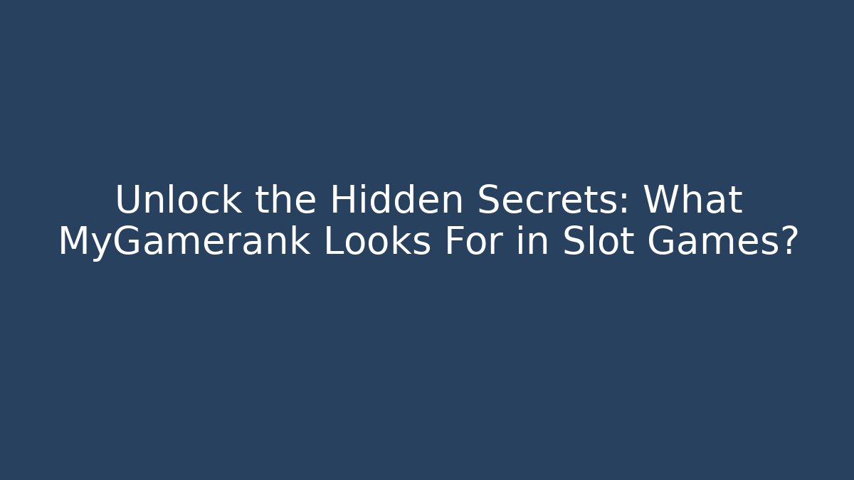 Unlock the Hidden Secrets: What MyGamerank Looks For in Slot Games?