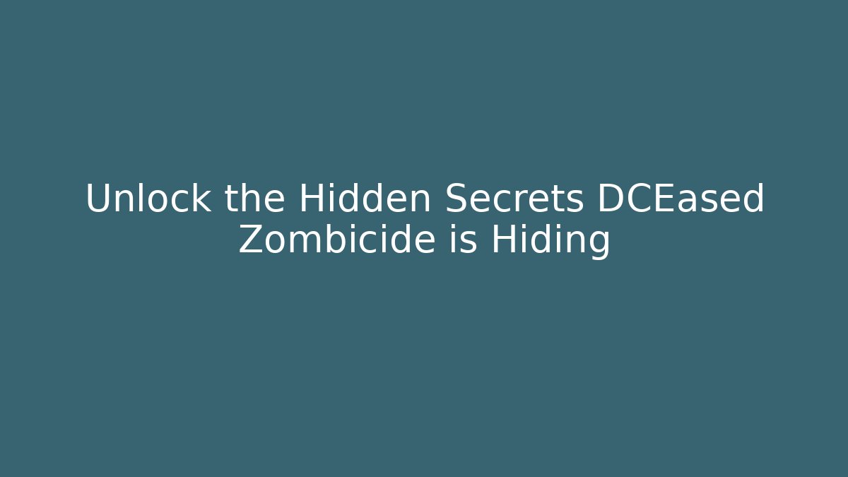 Unlock the Hidden Secrets DCEased Zombicide is Hiding