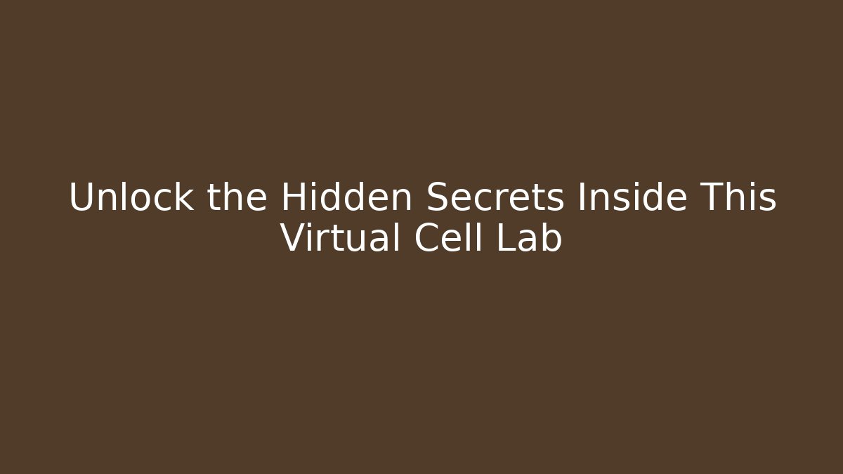 Unlock the Hidden Secrets Inside This Virtual Cell Lab