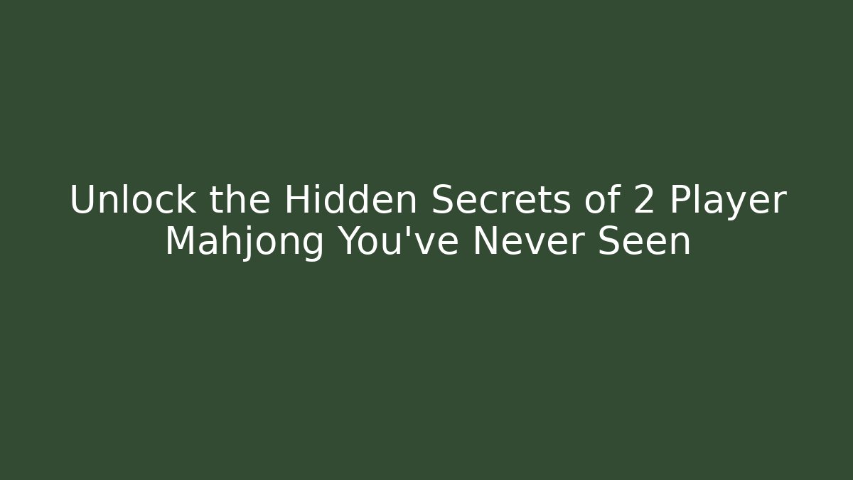 Unlock the Hidden Secrets of 2 Player Mahjong You've Never Seen