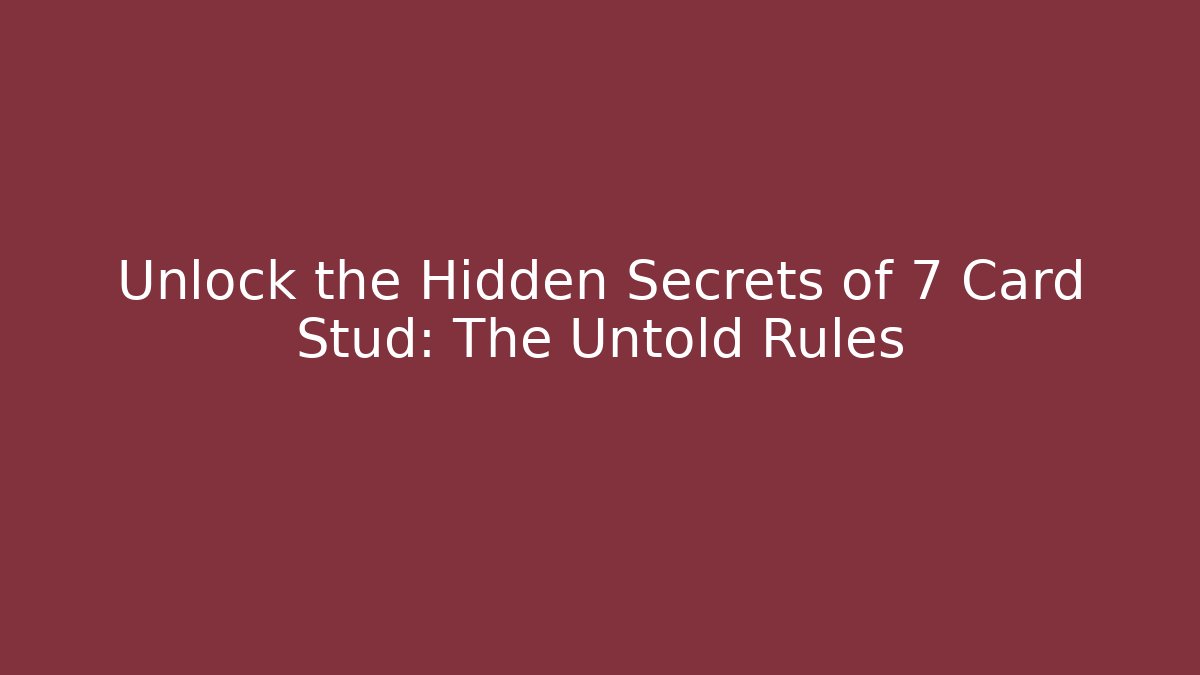 Unlock the Hidden Secrets of 7 Card Stud: The Untold Rules