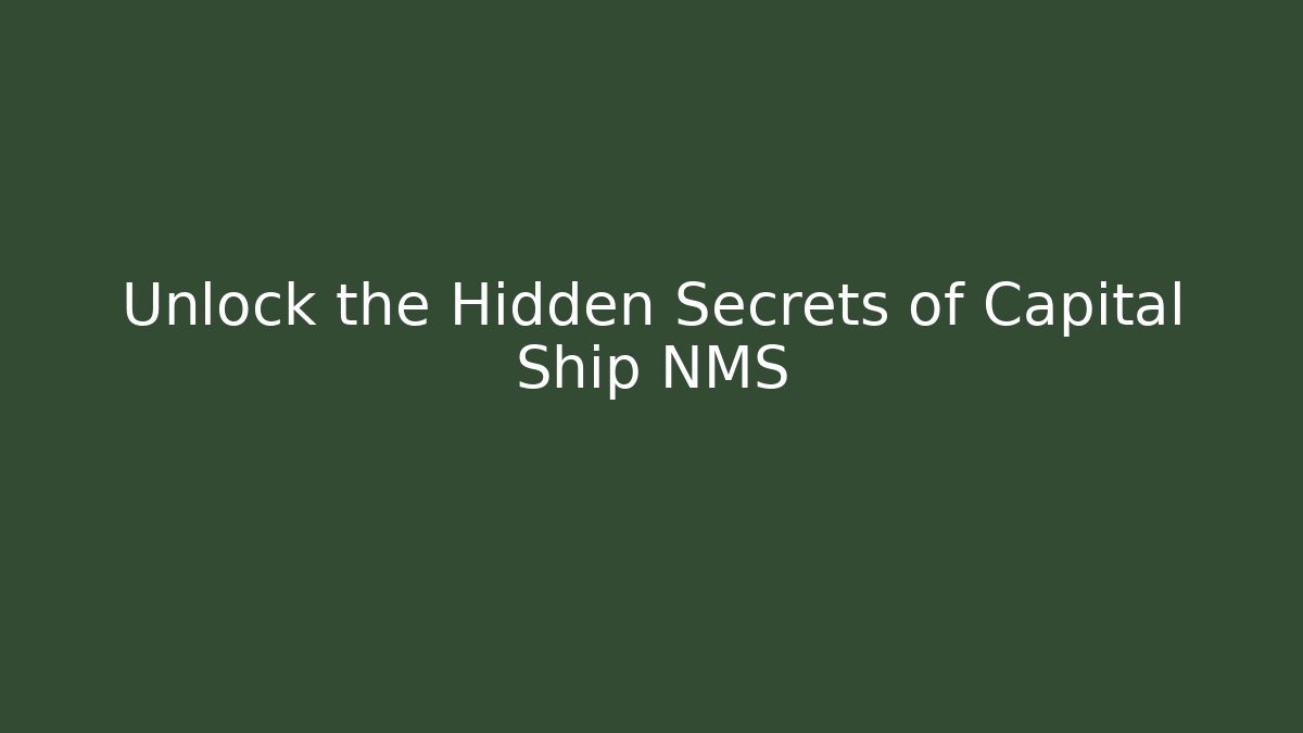 Unlock the Hidden Secrets of Capital Ship NMS