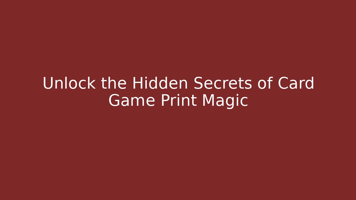 Unlock the Hidden Secrets of Card Game Print Magic
