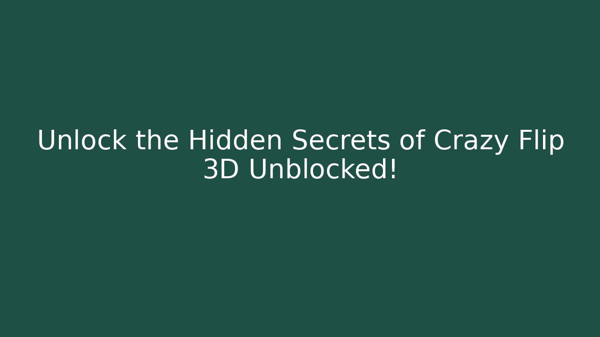 Unlock the Hidden Secrets of Crazy Flip 3D Unblocked!