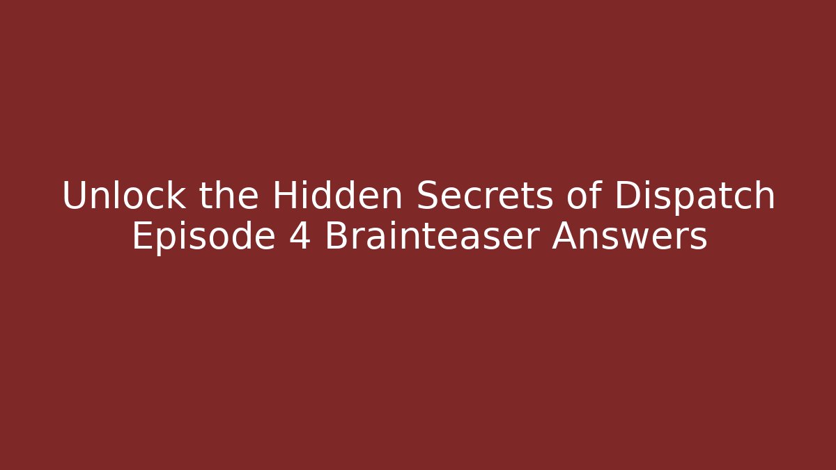 Unlock the Hidden Secrets of Dispatch Episode 4 Brainteaser Answers