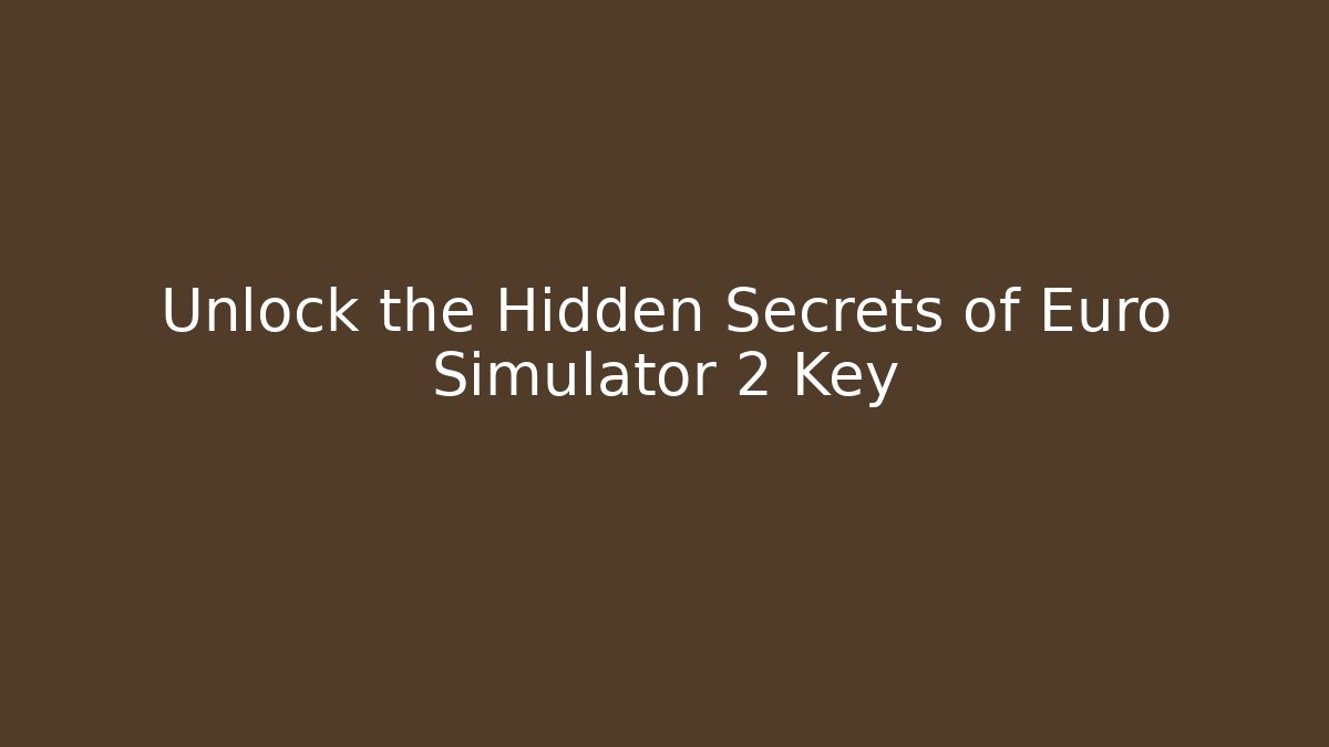 Unlock the Hidden Secrets of Euro Simulator 2 Key