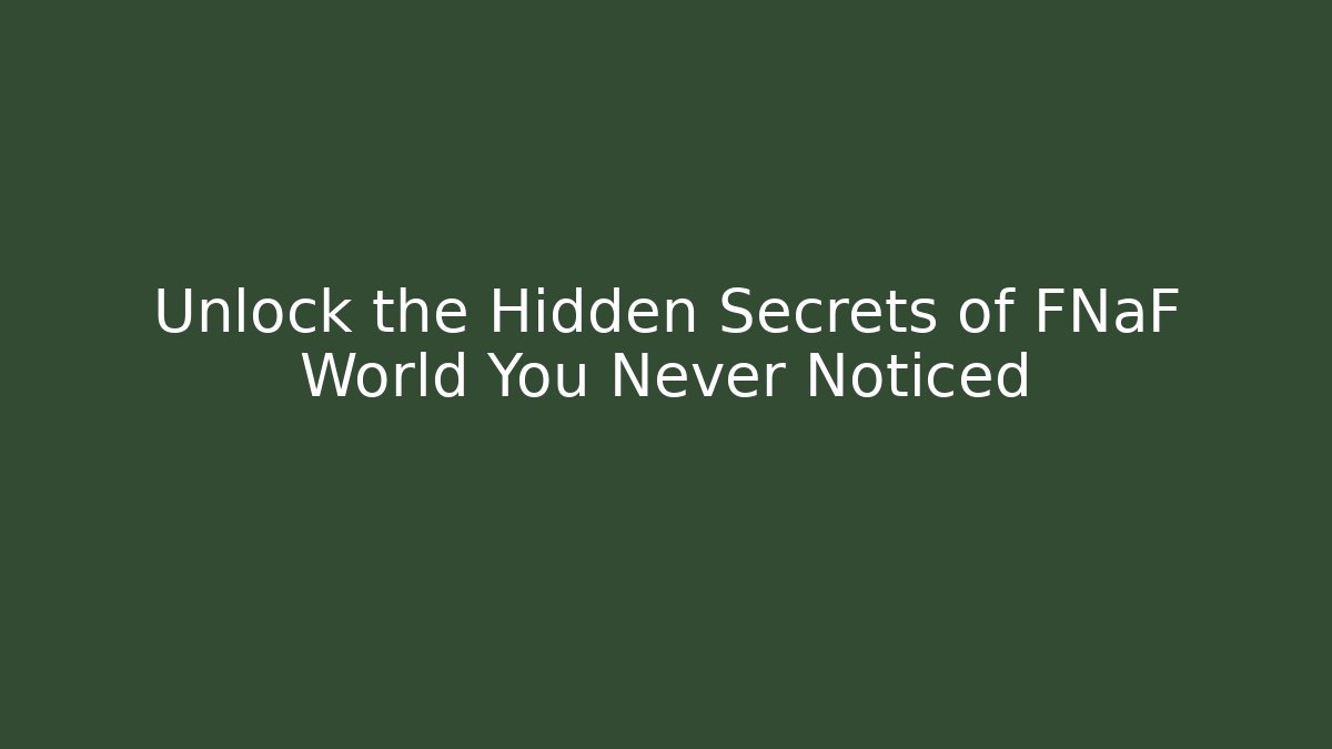 Unlock the Hidden Secrets of FNaF World You Never Noticed