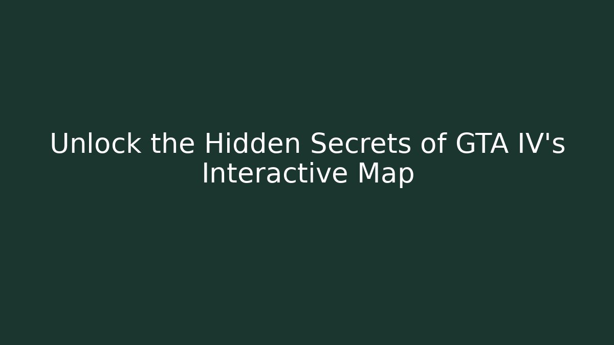 Unlock the Hidden Secrets of GTA IV's Interactive Map