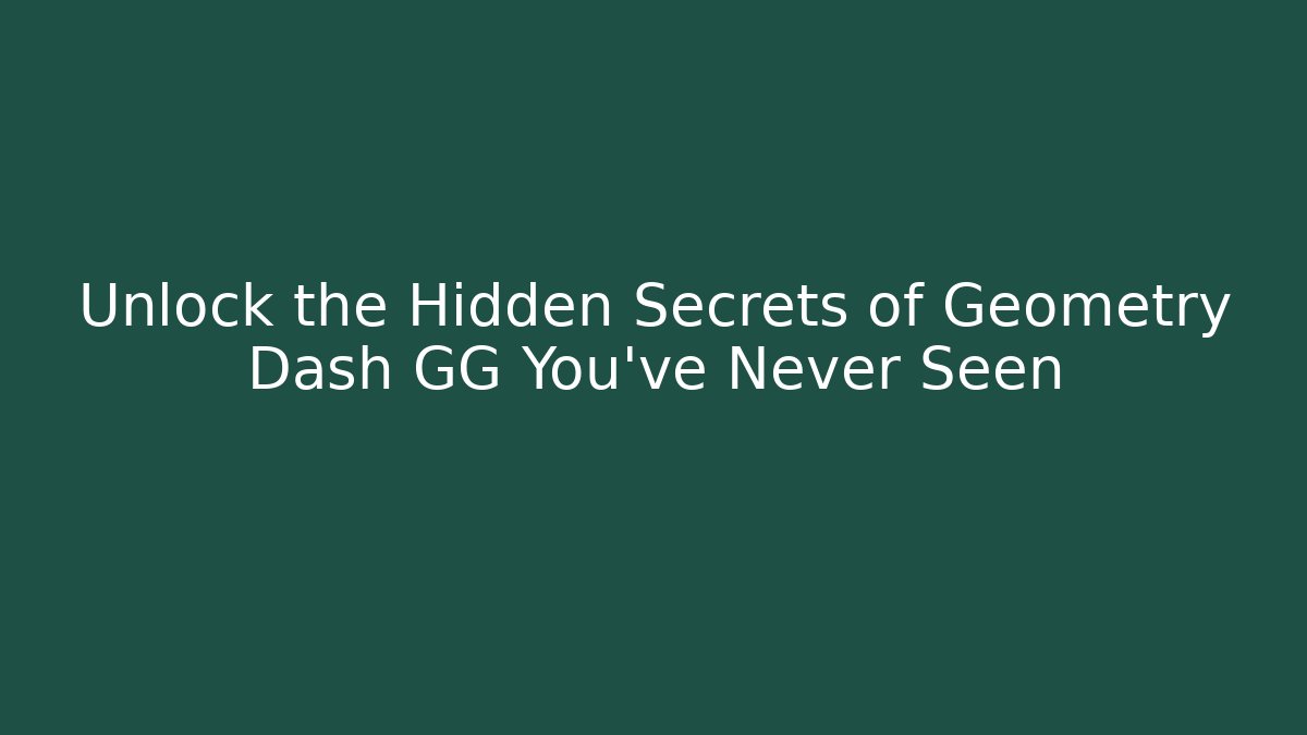 Unlock the Hidden Secrets of Geometry Dash GG You've Never Seen