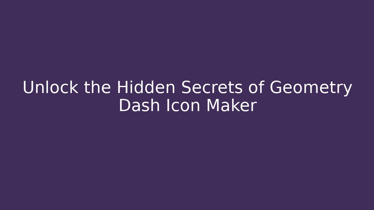 Unlock the Hidden Secrets of Geometry Dash Icon Maker