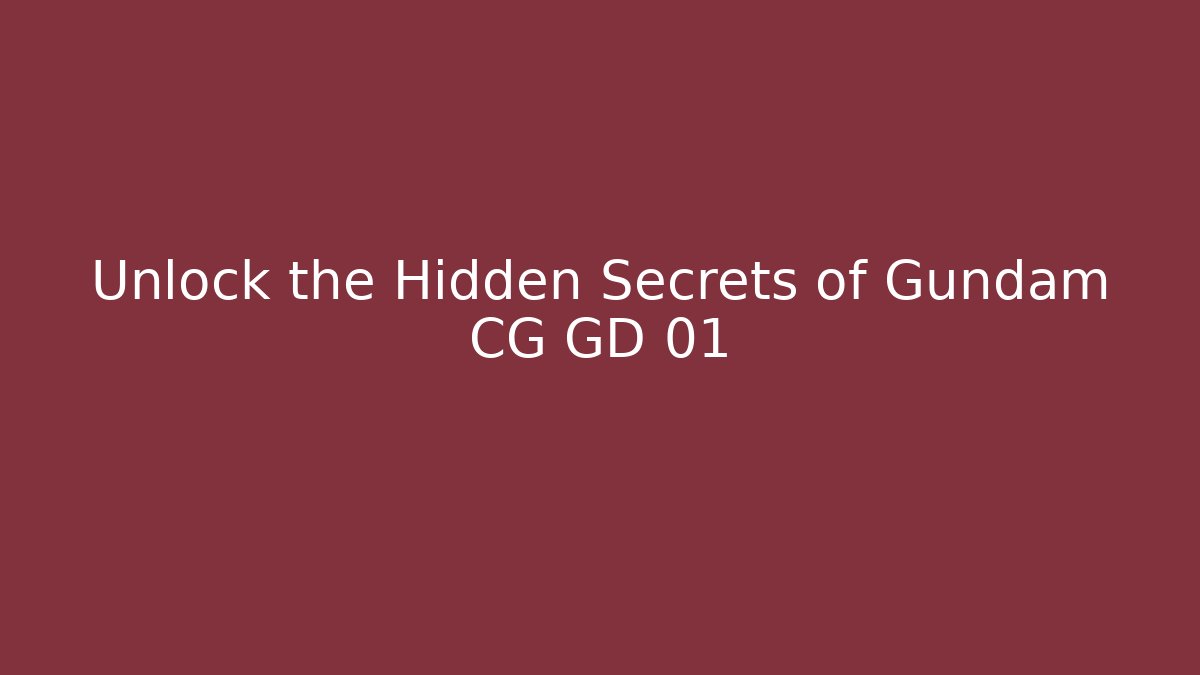 Unlock the Hidden Secrets of Gundam CG GD 01