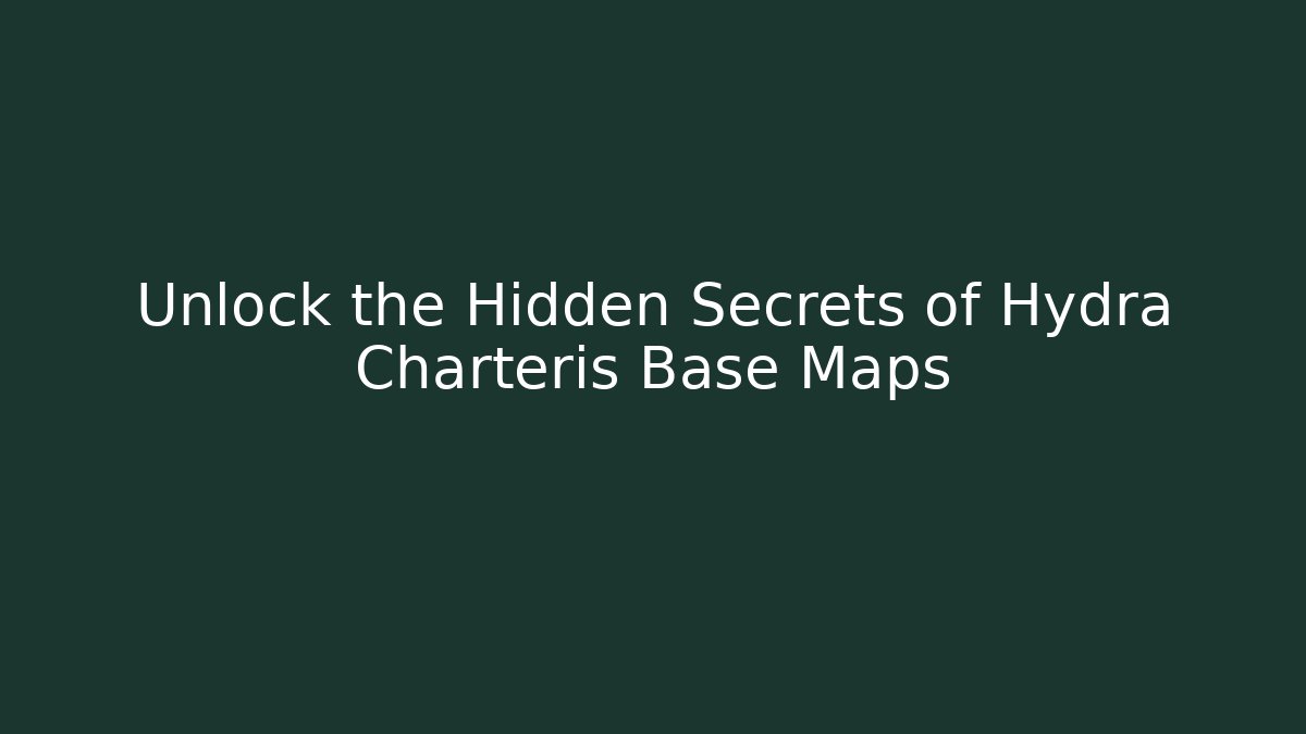 Unlock the Hidden Secrets of Hydra Charteris Base Maps