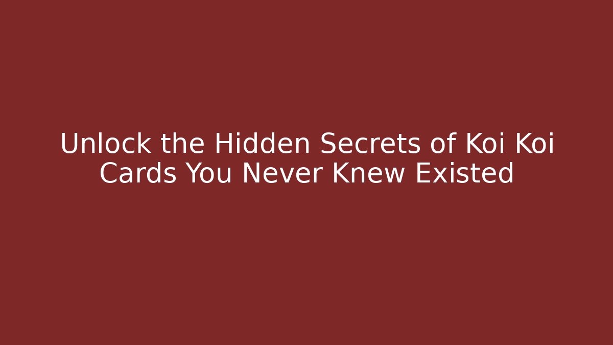 Unlock the Hidden Secrets of Koi Koi Cards You Never Knew Existed