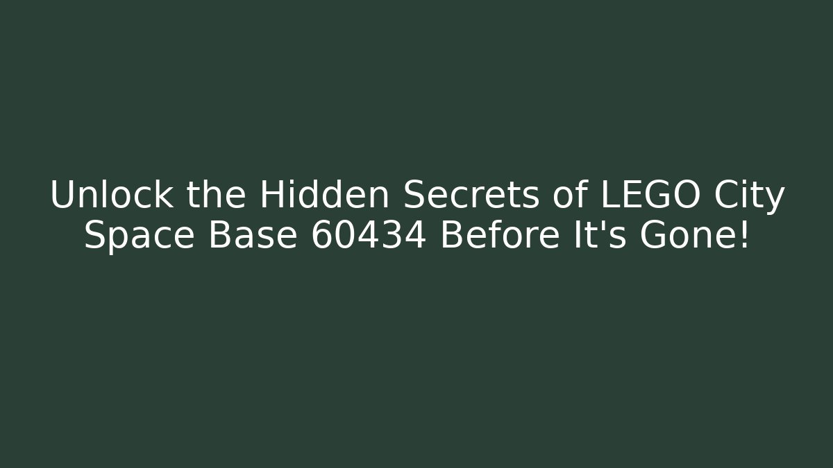 Unlock the Hidden Secrets of LEGO City Space Base 60434 Before It’s Gone!