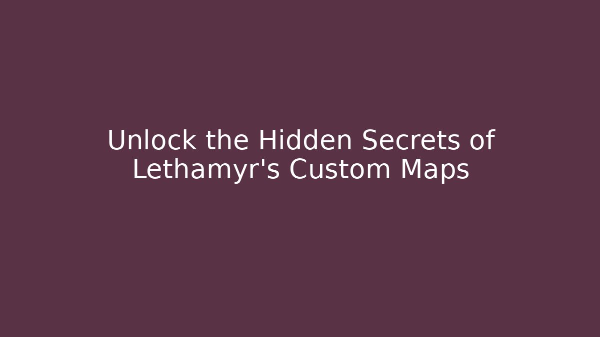 Unlock the Hidden Secrets of Lethamyr's Custom Maps