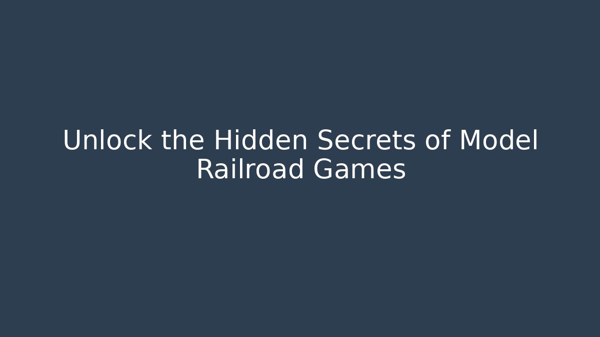 Unlock the Hidden Secrets of Model Railroad Games