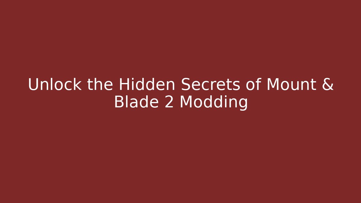 Unlock the Hidden Secrets of Mount & Blade 2 Modding