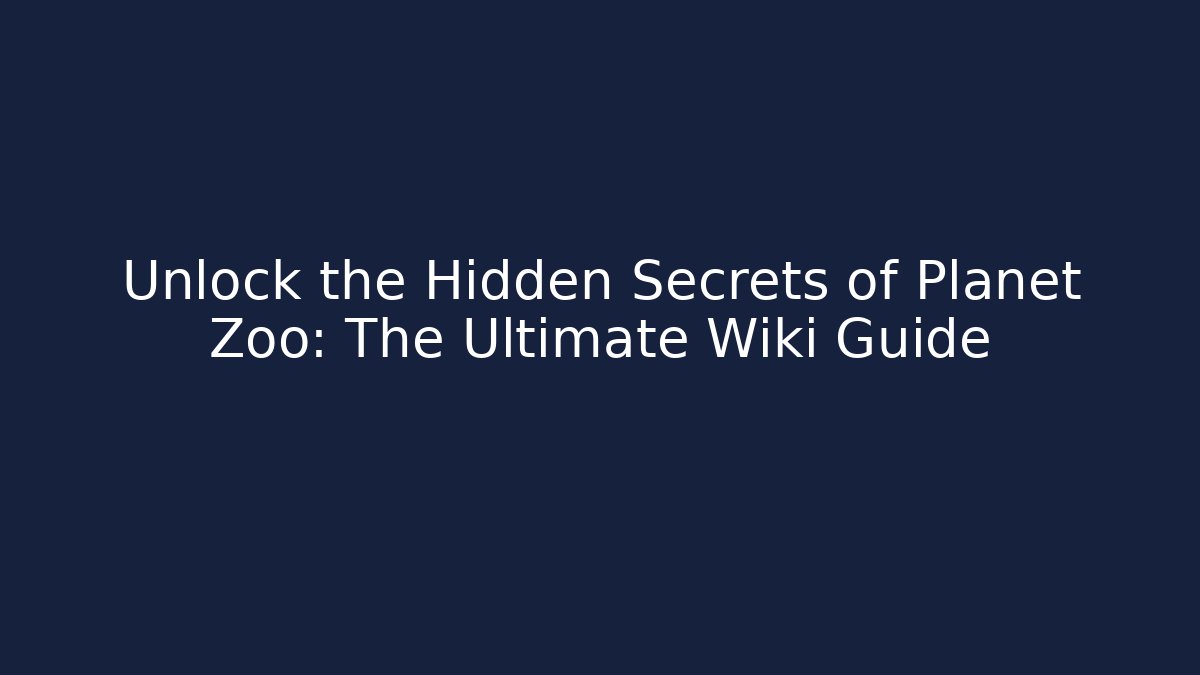 Unlock the Hidden Secrets of Planet Zoo: The Ultimate Wiki Guide