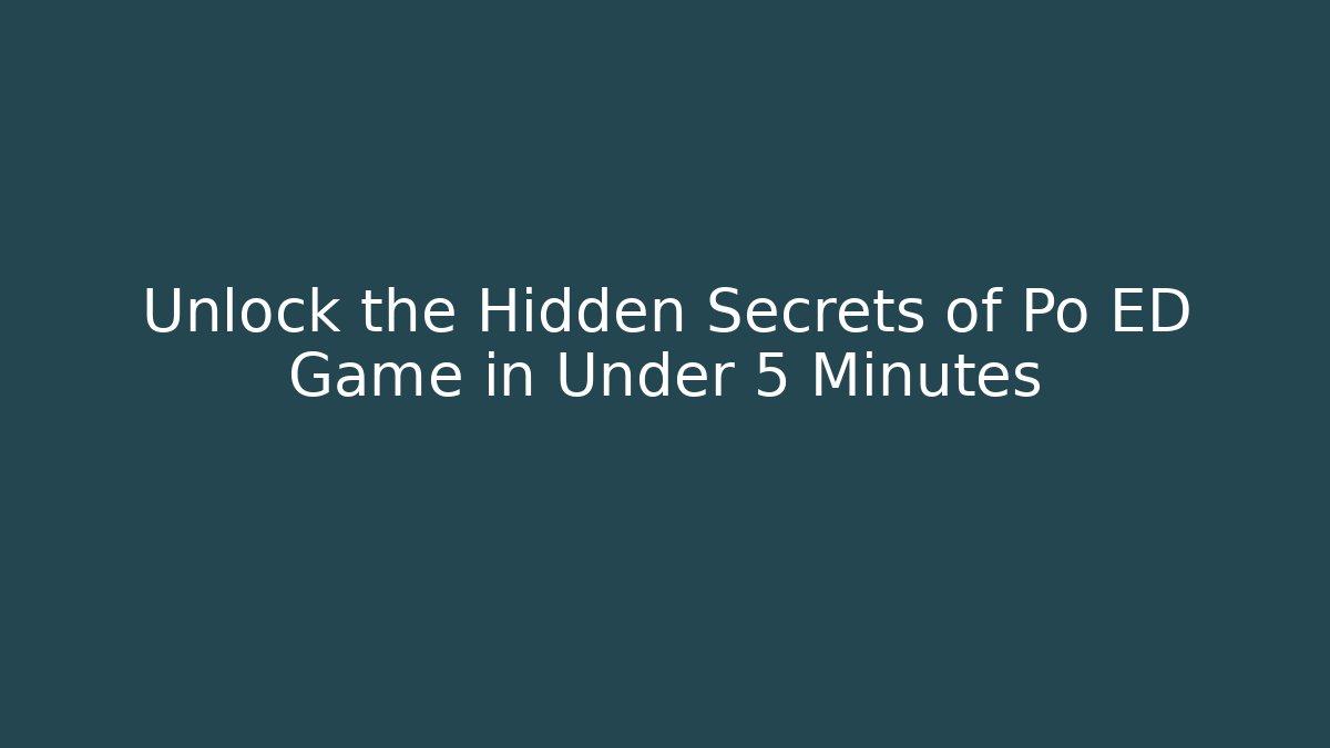 Unlock the Hidden Secrets of Po ED Game in Under 5 Minutes