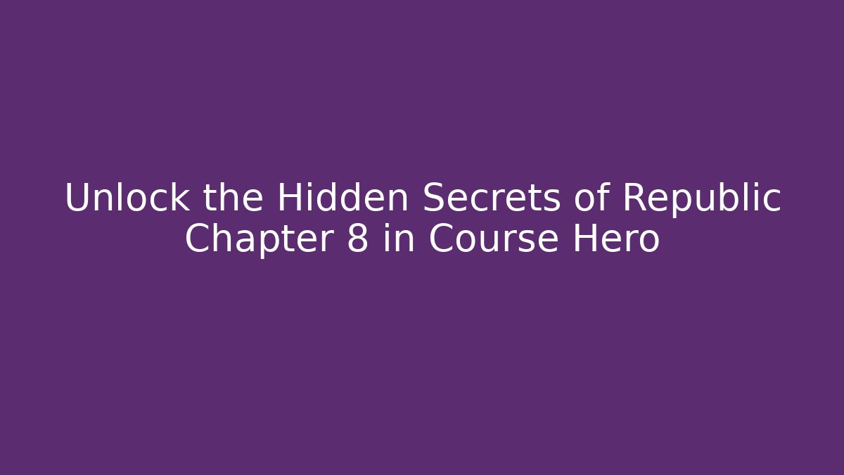Unlock the Hidden Secrets of Republic Chapter 8 in Course Hero