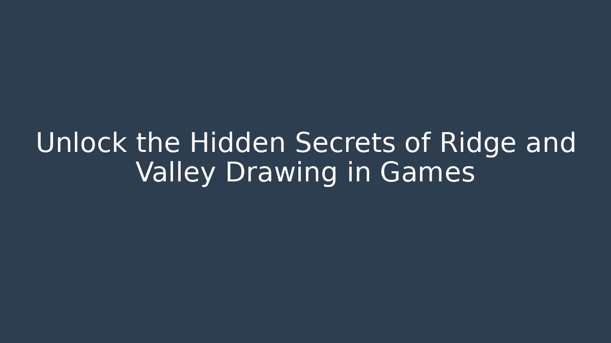 Unlock the Hidden Secrets of Ridge and Valley Drawing in Games