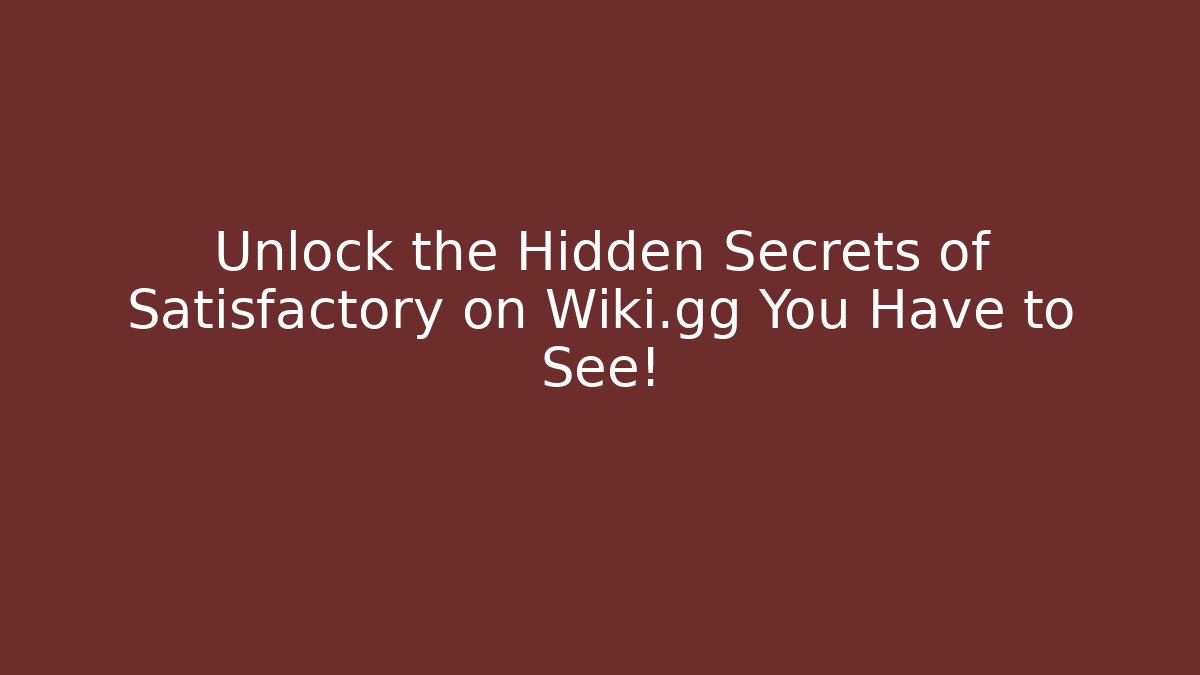 Unlock the Hidden Secrets of Satisfactory on Wiki.gg You Have to See!