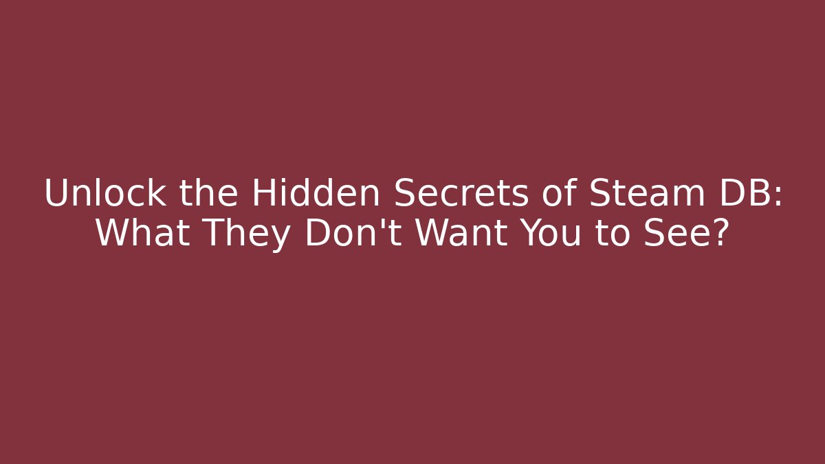 Unlock the Hidden Secrets of Steam DB: What They Don't Want You to See?