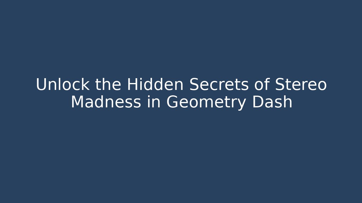 Unlock the Hidden Secrets of Stereo Madness in Geometry Dash