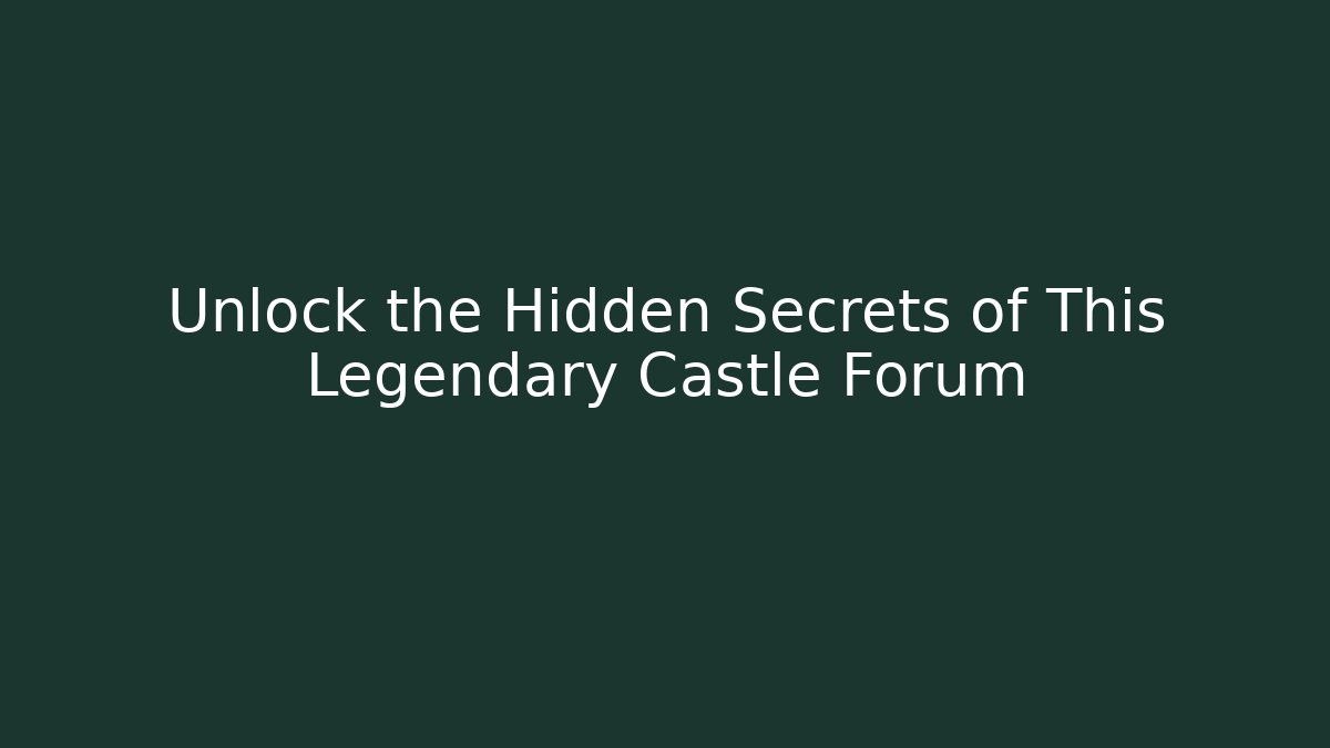 Unlock the Hidden Secrets of This Legendary Castle Forum