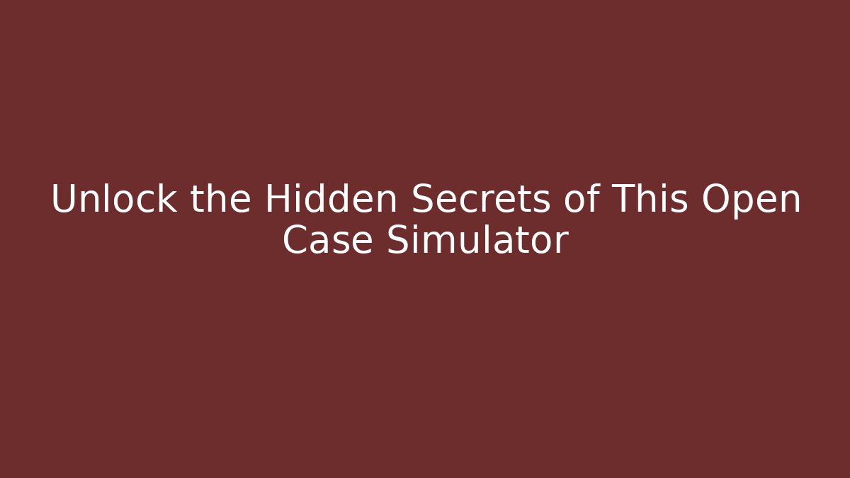 Unlock the Hidden Secrets of This Open Case Simulator
