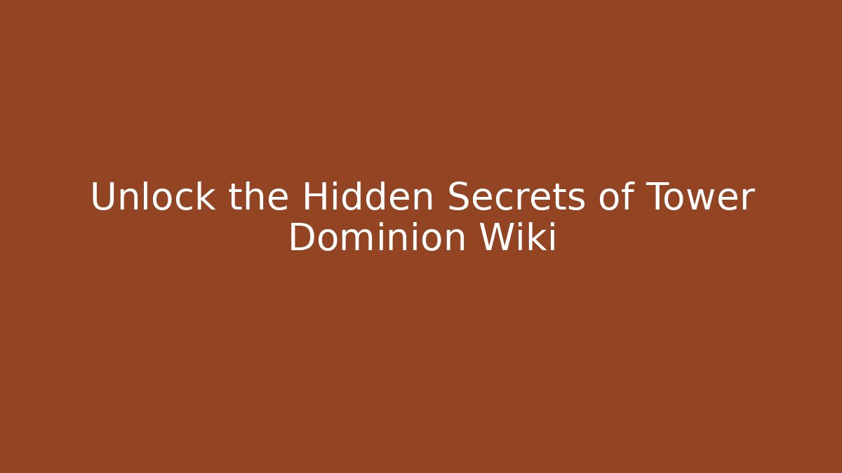 Unlock the Hidden Secrets of Tower Dominion Wiki