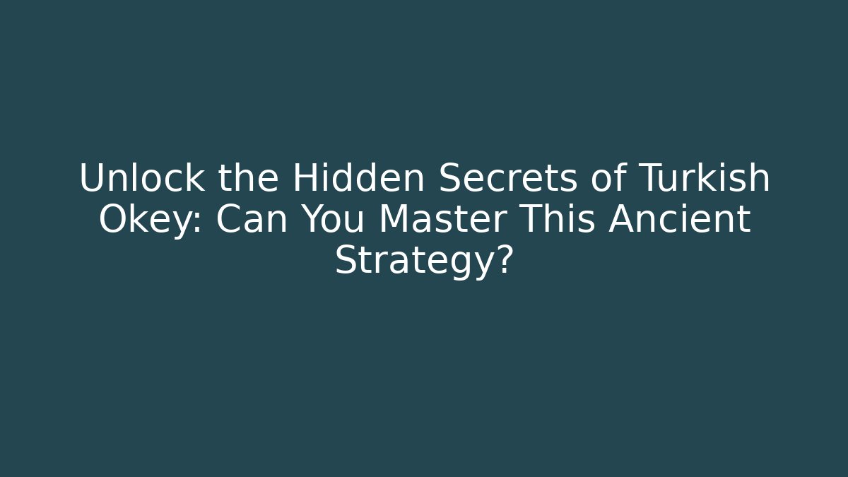 Unlock the Hidden Secrets of Turkish Okey: Can You Master This Ancient Strategy?
