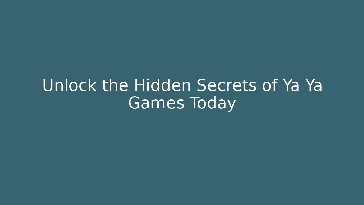Unlock the Hidden Secrets of Ya Ya Games Today