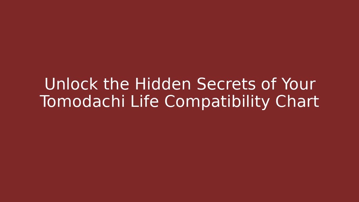 Unlock the Hidden Secrets of Your Tomodachi Life Compatibility Chart