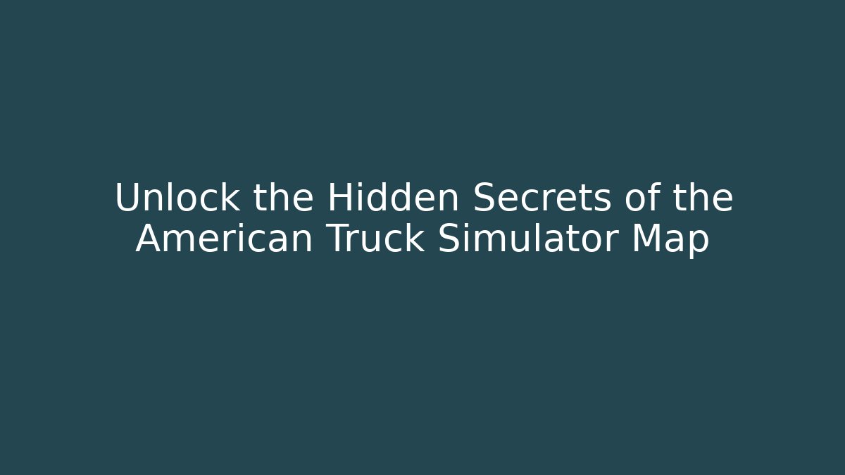 Unlock the Hidden Secrets of the American Truck Simulator Map