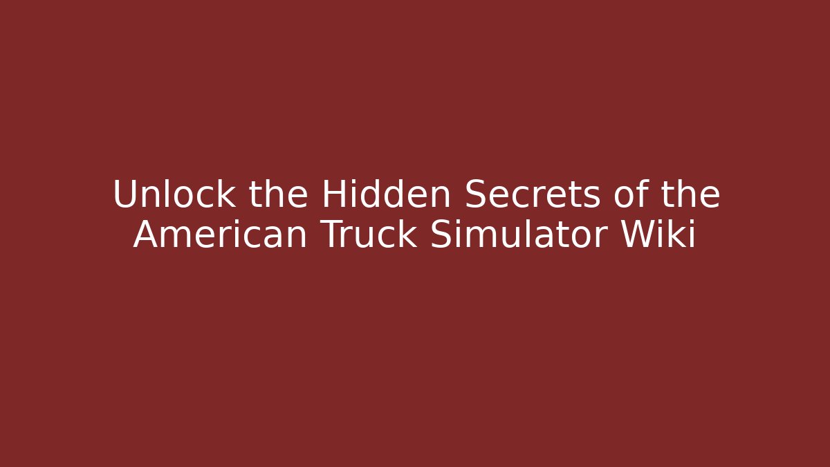 Unlock the Hidden Secrets of the American Truck Simulator Wiki