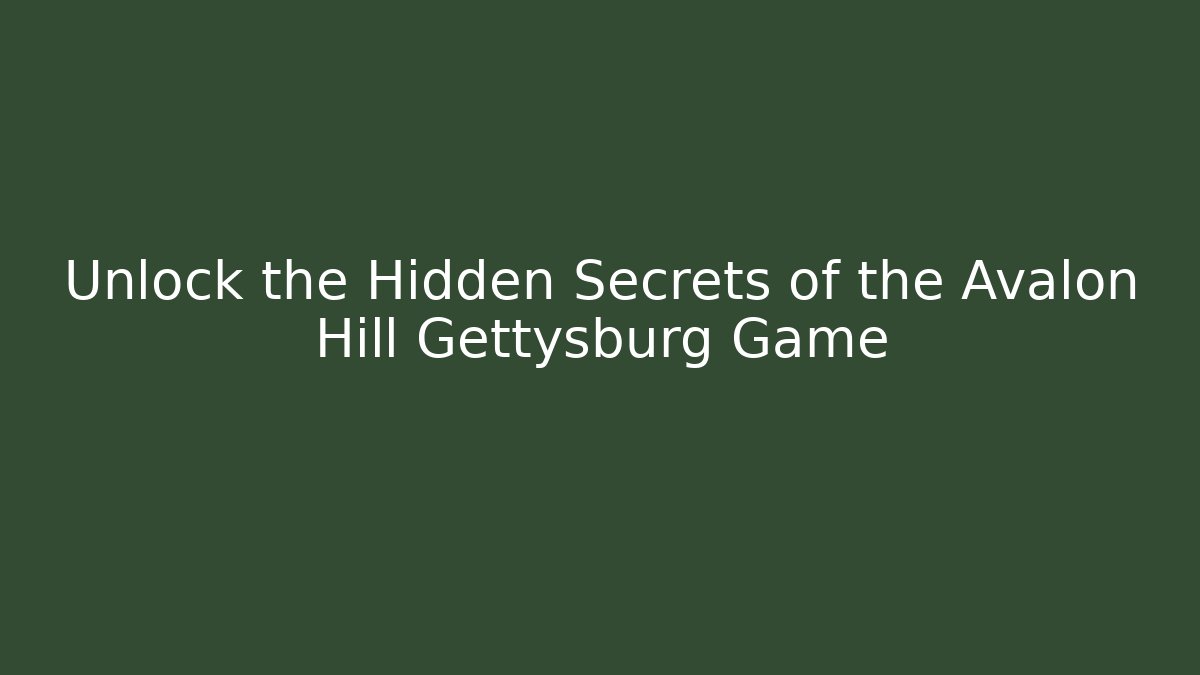 Unlock the Hidden Secrets of the Avalon Hill Gettysburg Game