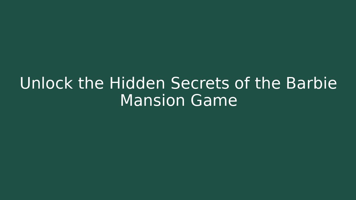 Unlock the Hidden Secrets of the Barbie Mansion Game